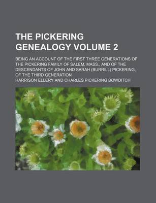 Book cover for The Pickering Genealogy Volume 2; Being an Account of the First Three Generations of the Pickering Family of Salem, Mass., and of the Descendants of John and Sarah (Burrill) Pickering, of the Third Generation