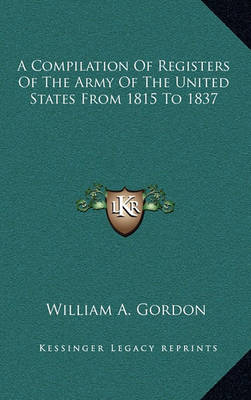 Book cover for A Compilation of Registers of the Army of the United States from 1815 to 1837