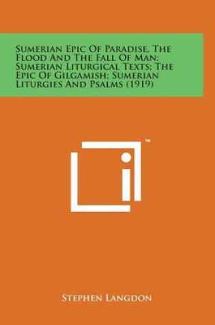 Cover of Sumerian Epic of Paradise, the Flood and the Fall of Man; Sumerian Liturgical Texts; The Epic of Gilgamish; Sumerian Liturgies and Psalms (1919)