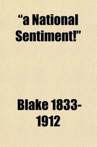 Cover of A National Sentiment!; Speech of Hon. Edward Blake, M.P., at Aurora; With the Comments of Some of the Canadian Press Thereon ...