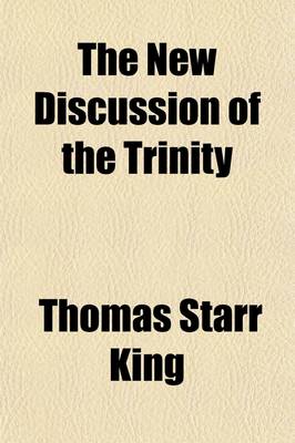 Book cover for The New Discussion of the Trinity; Containing Notices of Professor Huntington's Recent Defence of That Doctrine