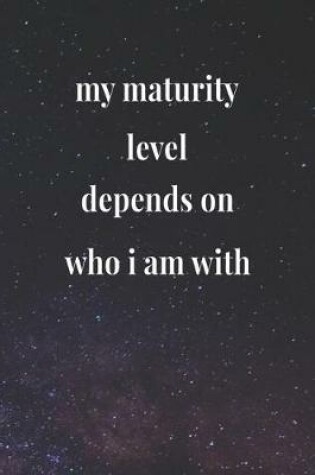Cover of My Maturity Level Depends On Who I Am With