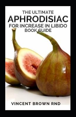 Book cover for The Ultimate Aphrodisiac for Increase in Libido Book Guide