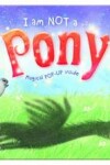 Book cover for I am Not a...Pony