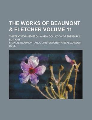 Book cover for The Works of Beaumont & Fletcher Volume 11; The Text Formed from a New Collation of the Early Editions
