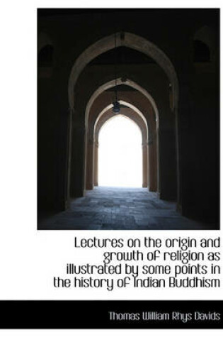 Cover of Lectures on the Origin and Growth of Religion as Illustrated by Some Points in the History of Indian