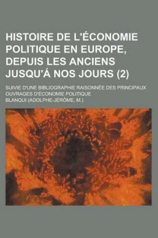 Cover of Histoire de L'Economie Politique En Europe, Depuis Les Anciens Jusqu'a Nos Jours; Suivie D'Une Bibliographie Raisonnee Des Principaux Ouvrages D'Economie Politique (2)