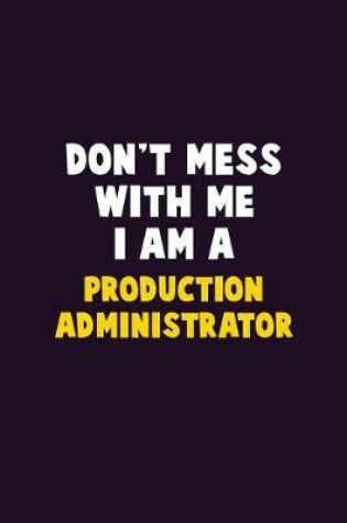 Cover of Don't Mess With Me, I Am A Production administrator