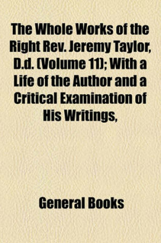 Cover of The Whole Works of the Right REV. Jeremy Taylor, D.D. (Volume 11); With a Life of the Author and a Critical Examination of His Writings