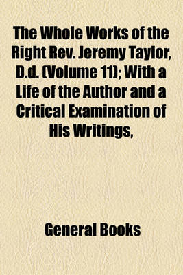 Book cover for The Whole Works of the Right REV. Jeremy Taylor, D.D. (Volume 11); With a Life of the Author and a Critical Examination of His Writings