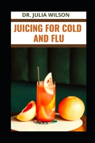 Cover of Juicing for Cold and Flu