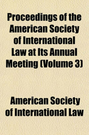 Cover of Proceedings of the American Society of International Law at Its Annual Meeting (Volume 3)