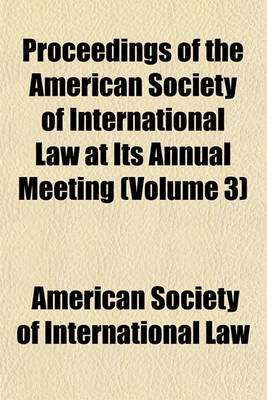 Book cover for Proceedings of the American Society of International Law at Its Annual Meeting (Volume 3)