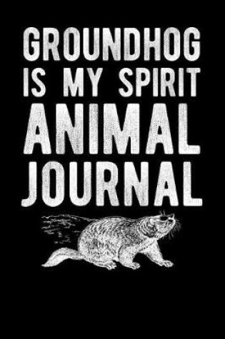 Cover of Groundhog Is My Spirit Animal Journal