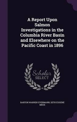 Book cover for A Report Upon Salmon Investigations in the Columbia River Basin and Elsewhere on the Pacific Coast in 1896