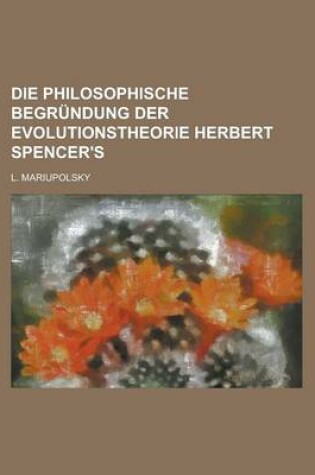 Cover of Die Philosophische Begrundung Der Evolutionstheorie Herbert Spencer's