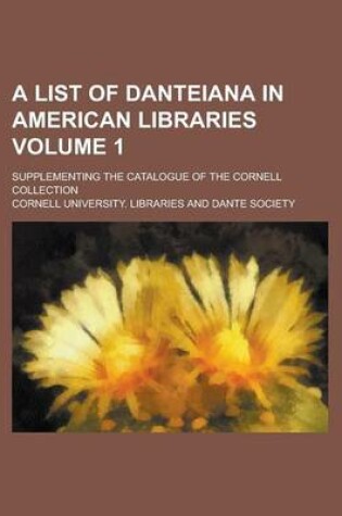 Cover of A List of Danteiana in American Libraries; Supplementing the Catalogue of the Cornell Collection Volume 1