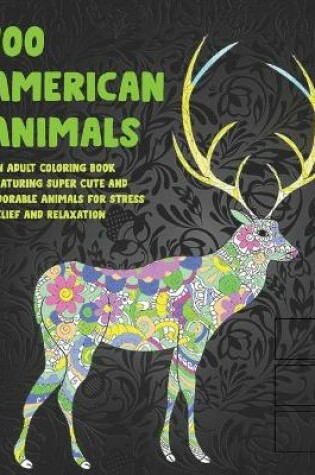 Cover of 100 American Animals - An Adult Coloring Book Featuring Super Cute and Adorable Animals for Stress Relief and Relaxation