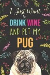 Book cover for I Just Want To Drink Wine And Pet My Pug