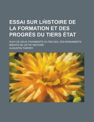 Book cover for Essai Sur LH Istoire de La Formation Et Des Progres Du Tiers Etat; Suivi de Deux Fragments Du Recueil Des Monuments Inedits de Cette Histoire