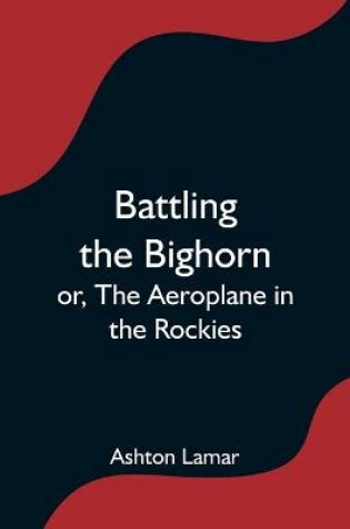 Cover of Battling the Bighorn; or, The Aeroplane in the Rockies