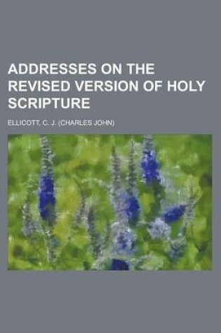 Cover of Addresses on the Revised Version of Holy Scripture