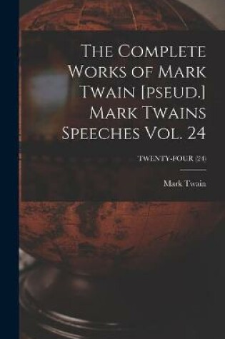 Cover of The Complete Works of Mark Twain [pseud.] Mark Twains Speeches Vol. 24; TWENTY-FOUR (24)