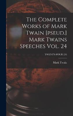 Book cover for The Complete Works of Mark Twain [pseud.] Mark Twains Speeches Vol. 24; TWENTY-FOUR (24)