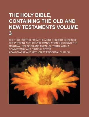 Book cover for The Holy Bible, Containing the Old and New Testaments Volume 3; The Text Printed from the Most Correct Copies of the Present Authorized Translation, Including the Marginal Readings and Parallel Texts, with a Commentary and Critical Notes