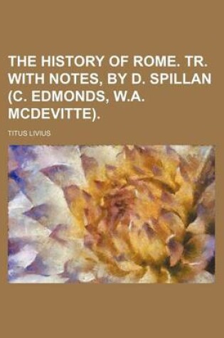 Cover of The History of Rome. Tr. with Notes, by D. Spillan (C. Edmonds, W.A. McDevitte).