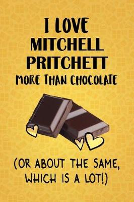 Book cover for I Love Mitchell Pritchett More Than Chocolate (Or About The Same, Which Is A Lot!)