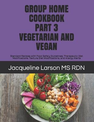 Cover of Group Home Cookbook Part 3 Vegetarian and Vegan