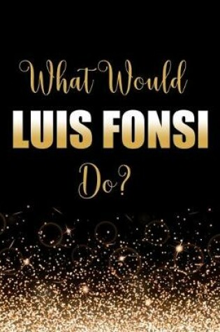 Cover of What Would Luis Fonsi Do?