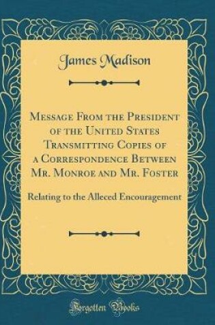 Cover of Message from the President of the United States Transmitting Copies of a Correspondence Between Mr. Monroe and Mr. Foster