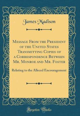 Book cover for Message from the President of the United States Transmitting Copies of a Correspondence Between Mr. Monroe and Mr. Foster