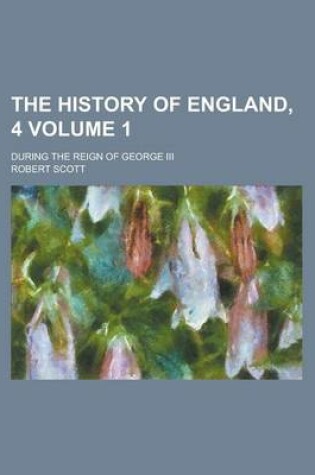 Cover of The History of England, 4; During the Reign of George III Volume 1