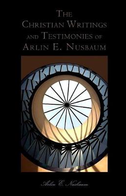 Book cover for The Christian Writings and Testimonies of Arlin E. Nusbaum