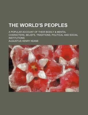 Book cover for The World's Peoples; A Popular Account of Their Bodily & Mental Characters, Beliefs, Traditions, Political and Social Institutions