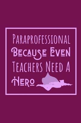 Book cover for Paraprofessional Because Even Teachers Need A Hero