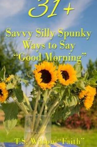 Cover of 31+ Savvy Silly Spunky Ways to Say Good Morning