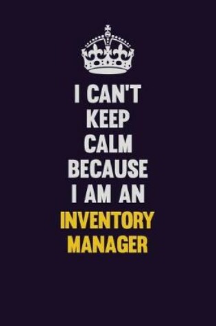 Cover of I can't Keep Calm Because I Am An Inventory Manager