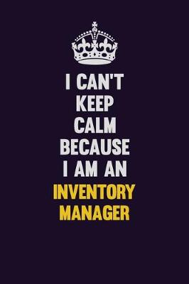 Book cover for I can't Keep Calm Because I Am An Inventory Manager