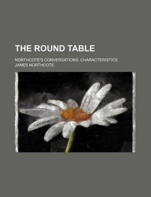 Book cover for The Round Table; Northcote's Conversations. Characteristics