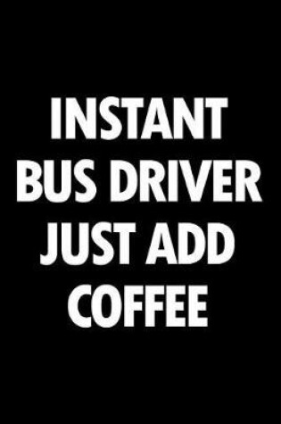 Cover of Instant Bus Driver Just Add Coffee