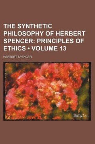 Cover of The Synthetic Philosophy of Herbert Spencer (Volume 13); Principles of Ethics