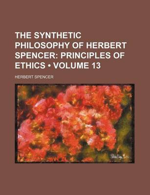 Book cover for The Synthetic Philosophy of Herbert Spencer (Volume 13); Principles of Ethics