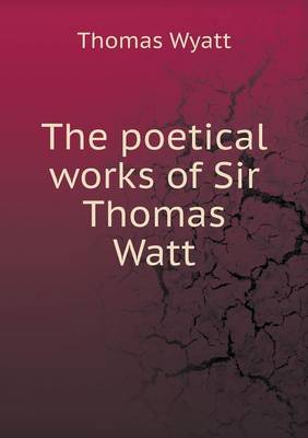 Book cover for The poetical works of Sir Thomas Watt