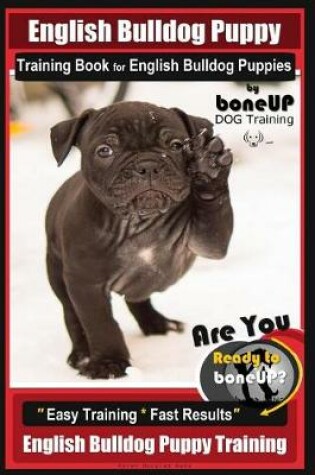 Cover of English Bulldog Puppy Training Book for English Bulldog Puppies by Boneup Dog Tr