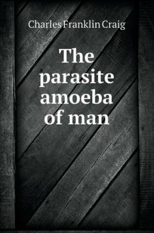 Cover of The parasite amoeba of man