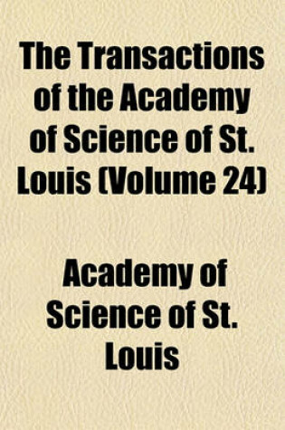 Cover of The Transactions of the Academy of Science of St. Louis (Volume 24)
